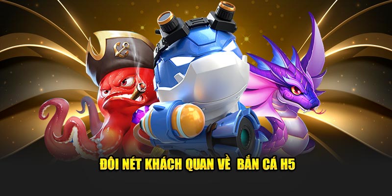 Đôi nét khách quan về bắn cá H5